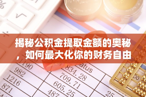 通山揭秘公积金提取金额的奥秘，如何最大化你的财务自由