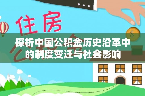 通山探析中国公积金历史沿革中的制度变迁与社会影响