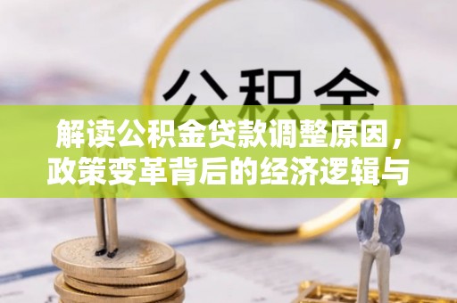 通山解读公积金贷款调整原因，政策变革背后的经济逻辑与民生影响
